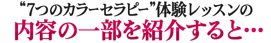 7つのカラーセラピー”体験レッスンの内容の一部を紹介すると・・・
